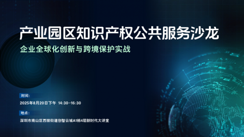 深圳市知识产权公共服务进园区系列活动——“企业全球化创新与跨境保护实战”沙龙顺利举办